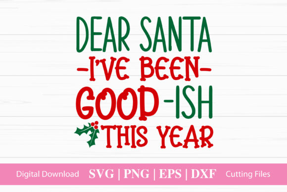 Dear Santa I've Been Good -ish This Year Graphics for Crafts