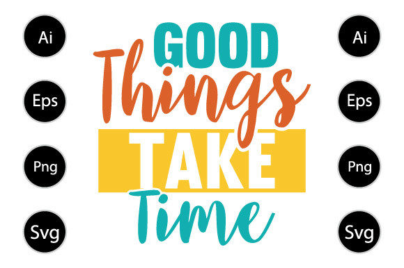 Good Things Take Time T Shirt Design for Crafts and Graphics
