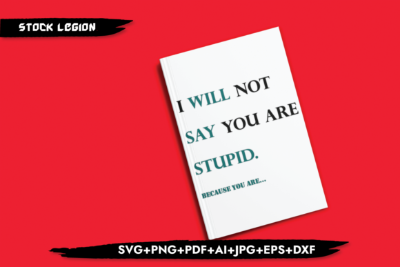 I Will Not Say You re Stupid Graphics for Crafts and Marketing