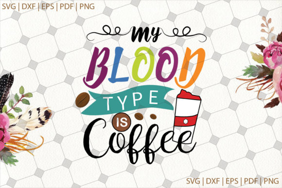 My Blood is Type Coffee Quote SVG for Graphics and Illustrations