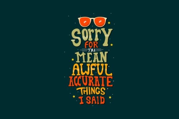 Sorry Fo the Mean Awful Accurate Things Graphics for Crafts
